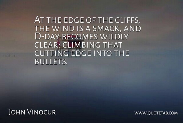 John Vinocur Quote About Cutting, Climbing, Wind: At The Edge Of The...