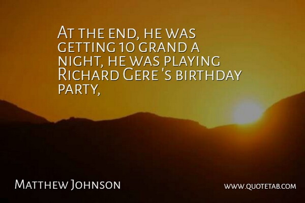 Matthew Johnson Quote About Birthday, Grand, Playing, Richard: At The End He Was...