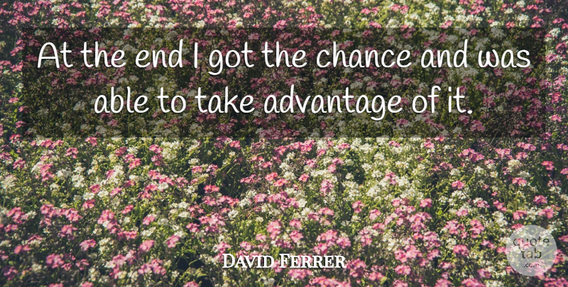 David Ferrer Quote About Advantage, Chance: At The End I Got...