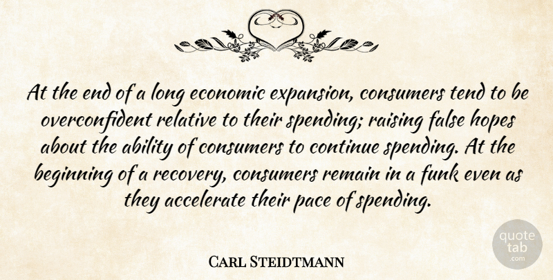 Carl Steidtmann Quote About Ability, Accelerate, Beginning, Consumers, Continue: At The End Of A...
