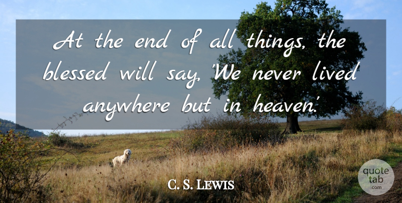 C. S. Lewis Quote About Blessed, Heaven, Ends: At The End Of All...