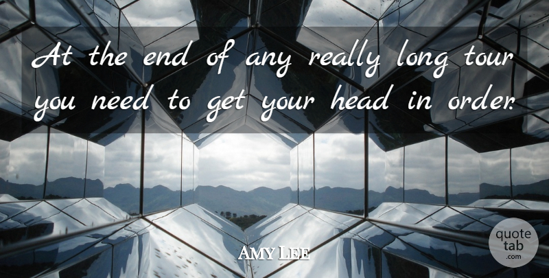 Amy Lee Quote About Order, Long, Needs: At The End Of Any...