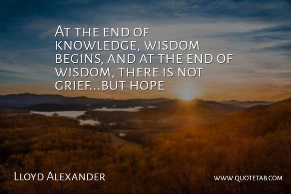Lloyd Alexander Quote About Grief, Ends, Knowledge Wisdom: At The End Of Knowledge...