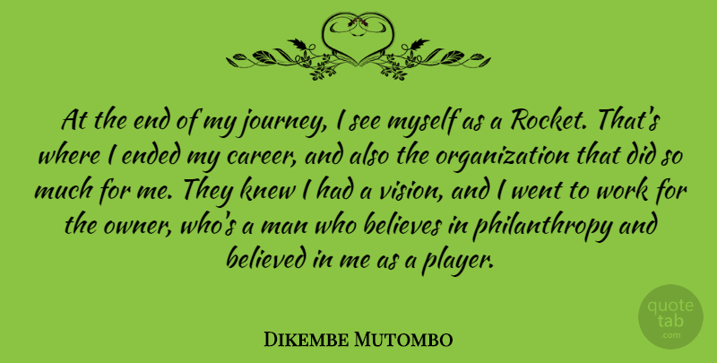Dikembe Mutombo Quote About Believed, Believes, Ended, Knew, Man: At The End Of My...