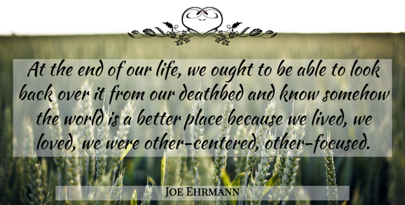 Joe Ehrmann Quote About Looks, World, Able: At The End Of Our...