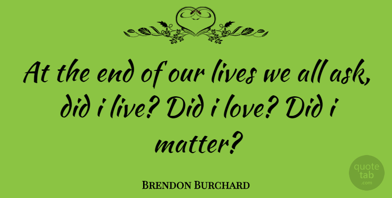 Brendon Burchard Quote About Entrepreneur, Matter, Ends: At The End Of Our...