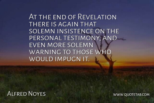 Alfred Noyes Quote About Again, Personal, Revelation, Solemn, Warning: At The End Of Revelation...