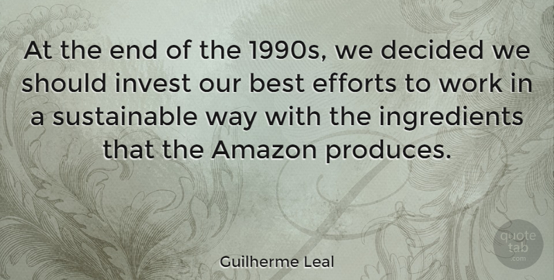 Guilherme Leal Quote About Best, Decided, Efforts, Invest, Work: At The End Of The...
