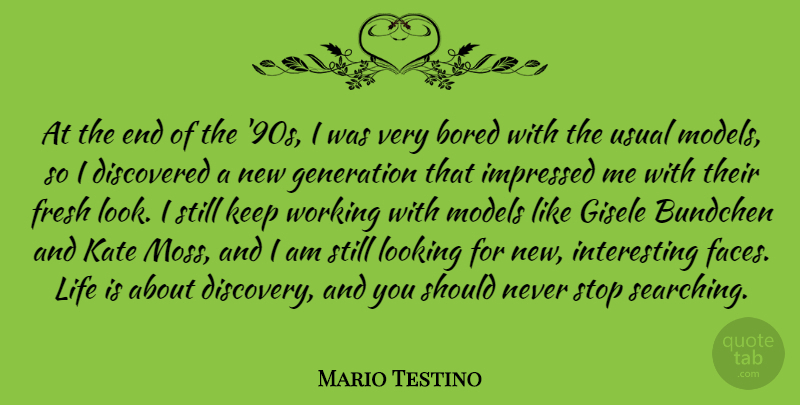Mario Testino Quote About Bored, Discovered, Fresh, Impressed, Kate: At The End Of The...