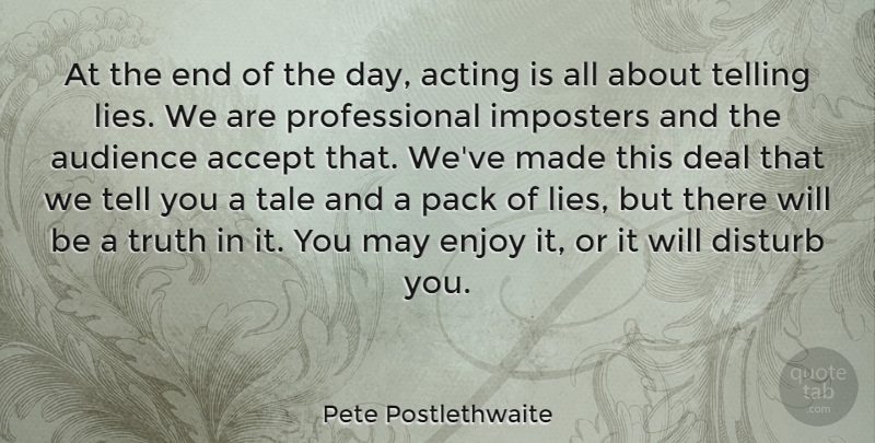 Pete Postlethwaite Quote About Lying, Acting, The End Of The Day: At The End Of The...