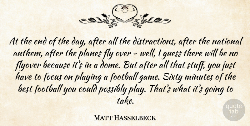 Matt Hasselbeck Quote About Best, Fly, Focus, Football, Guess: At The End Of The...