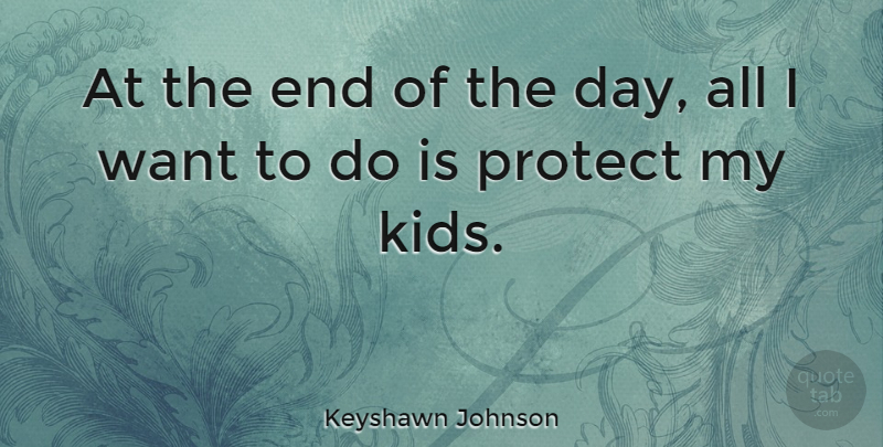 Keyshawn Johnson Quote About Kids, The End Of The Day, Want: At The End Of The...