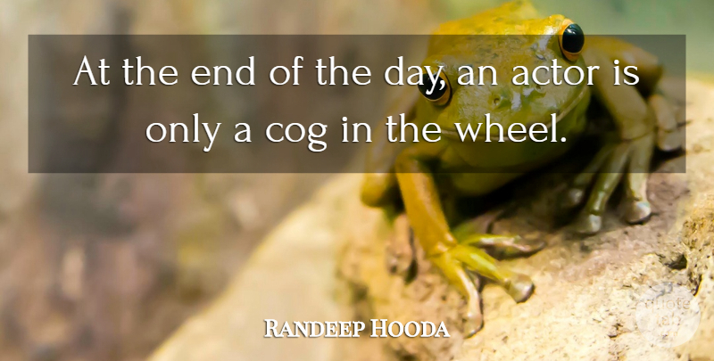 Randeep Hooda Quote About The End Of The Day, Actors, Wheels: At The End Of The...