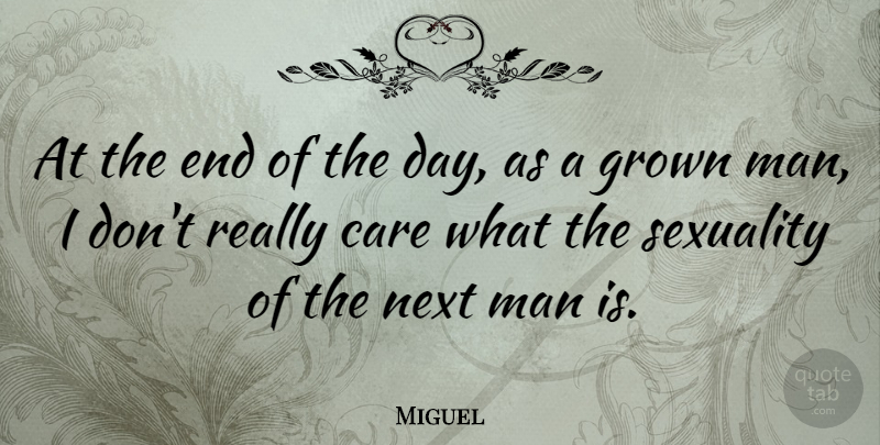 Miguel Quote About Grown, Man: At The End Of The...