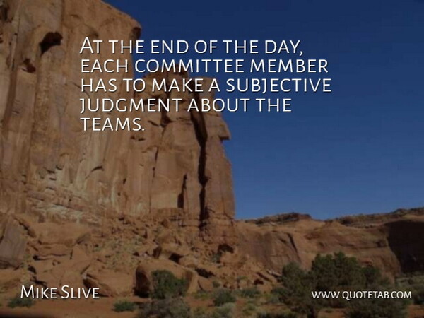 Mike Slive Quote About Committee, Judgment, Member, Subjective: At The End Of The...