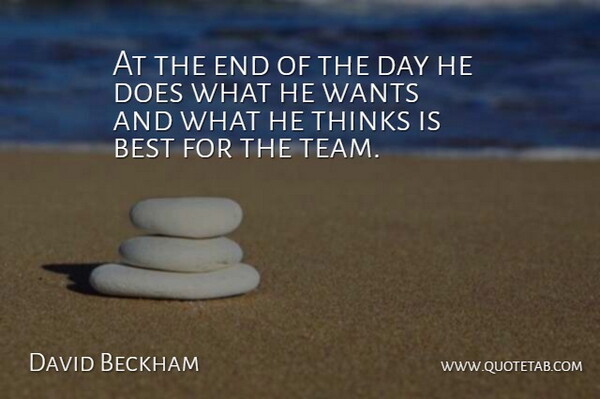David Beckham Quote About Best, Thinks, Wants: At The End Of The...
