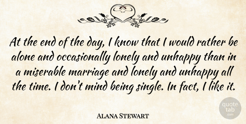Alana Stewart Quote About Alone, Lonely, Marriage, Mind, Miserable: At The End Of The...