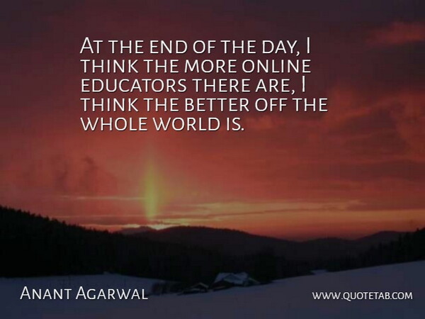 Anant Agarwal Quote About Educators, Online: At The End Of The...