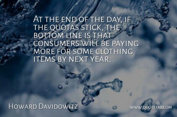 Howard Davidowitz Quote About Bottom, Clothing, Consumers, Items, Line: At The End Of The...