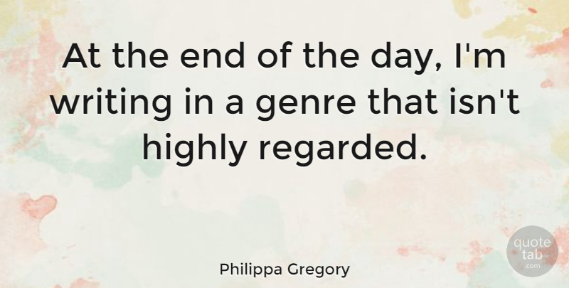 Philippa Gregory Quote About Genre, Highly: At The End Of The...