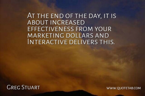 Greg Stuart Quote About Dollars, Increased, Marketing: At The End Of The...