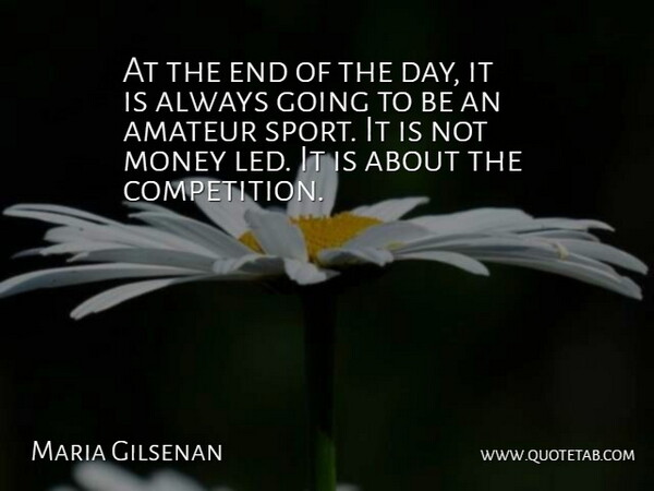 Maria Gilsenan Quote About Amateur, Money: At The End Of The...