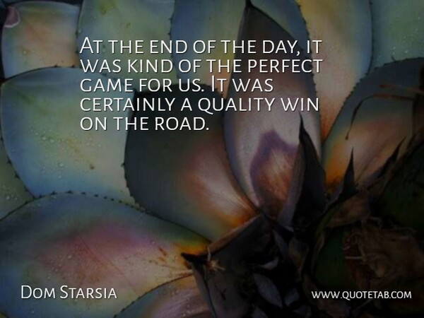 Dom Starsia Quote About Certainly, Game, Perfect, Quality, Win: At The End Of The...
