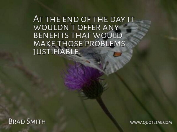 Brad Smith Quote About Benefits, Offer, Problems: At The End Of The...