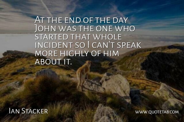 Ian Stacker Quote About Highly, Incident, John, Speak: At The End Of The...