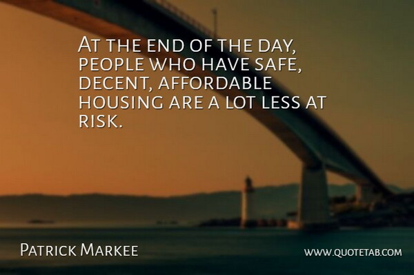 Patrick Markee Quote About Affordable, Housing, Less, People: At The End Of The...