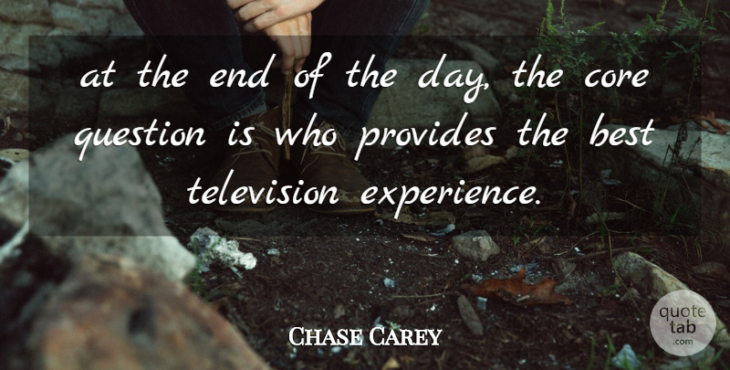 Chase Carey Quote About Best, Core, Provides, Question, Television: At The End Of The...