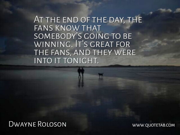 Dwayne Roloson Quote About Fans, Great: At The End Of The...