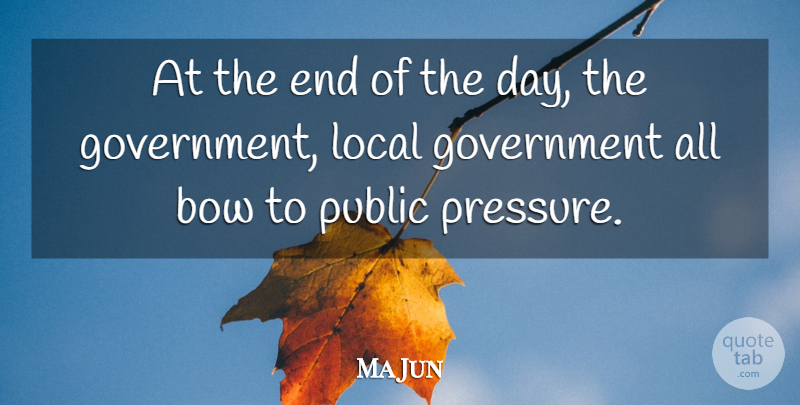 Ma Jun Quote About Government, Local, Public: At The End Of The...