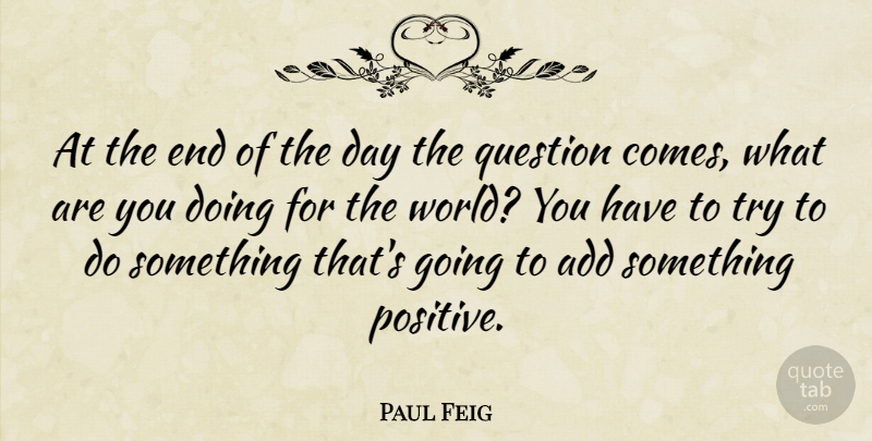 Paul Feig Quote About The End Of The Day, Trying, World: At The End Of The...