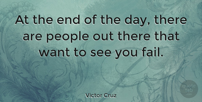 Victor Cruz Quote About People, The End Of The Day, Want: At The End Of The...