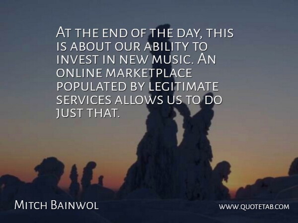 Mitch Bainwol Quote About Ability, Invest, Legitimate, Online, Services: At The End Of The...