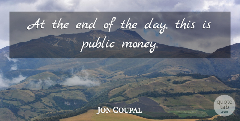 Jon Coupal Quote About Public: At The End Of The...