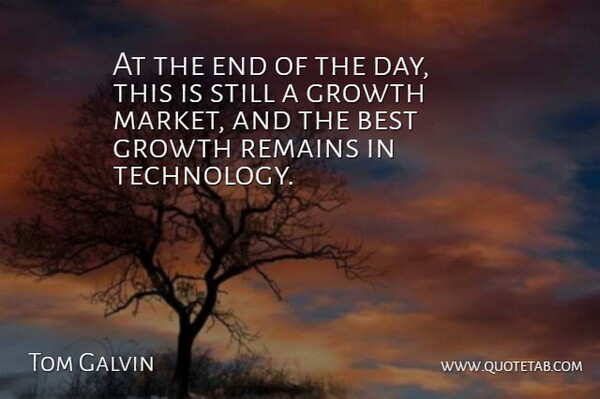 Tom Galvin Quote About Best, Growth, Remains: At The End Of The...