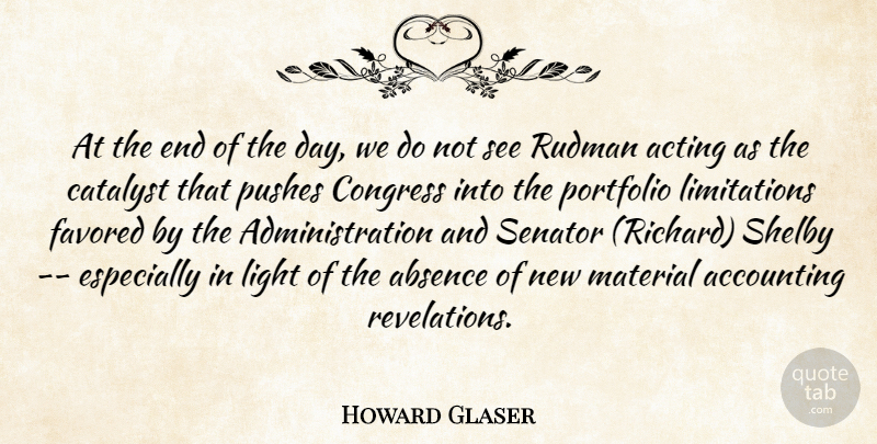 Howard Glaser Quote About Absence, Accounting, Acting, Catalyst, Congress: At The End Of The...
