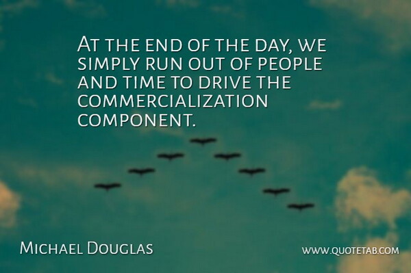 Michael Douglas Quote About Drive, People, Run, Simply, Time: At The End Of The...