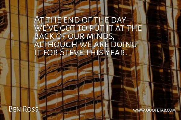 Ben Ross Quote About Although, Steve: At The End Of The...