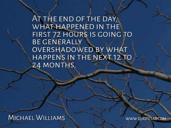 Michael Williams Quote About Generally, Happened, Happens, Hours, Next: At The End Of The...