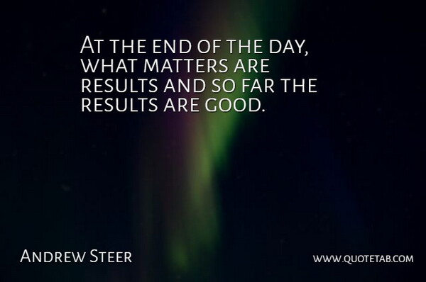 Andrew Steer Quote About Far, Matters, Results: At The End Of The...