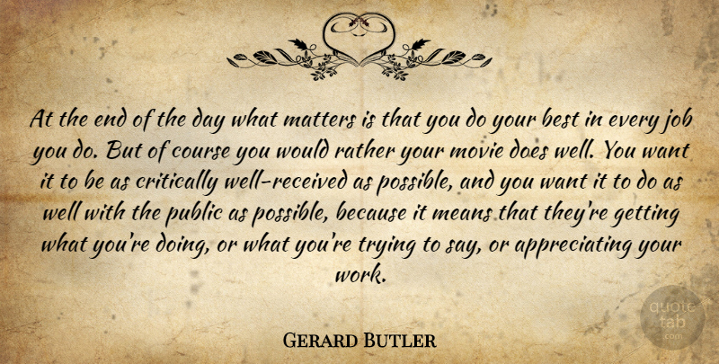 Gerard Butler Quote About Best, Course, Critically, Job, Matters: At The End Of The...
