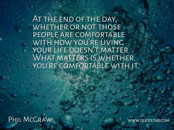 Phil McGraw Quote About What Matters, People, Live Your Life: At The End Of The...