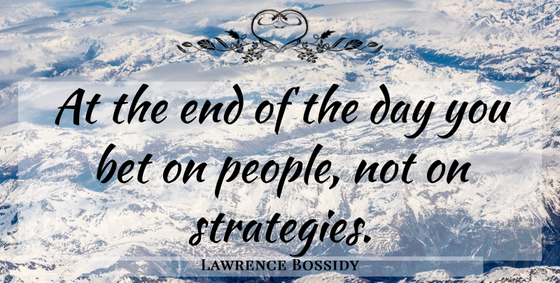 Lawrence Bossidy Quote About People, The End Of The Day, Strategy: At The End Of The...