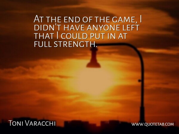 Toni Varacchi Quote About Anyone, Full, Left: At The End Of The...