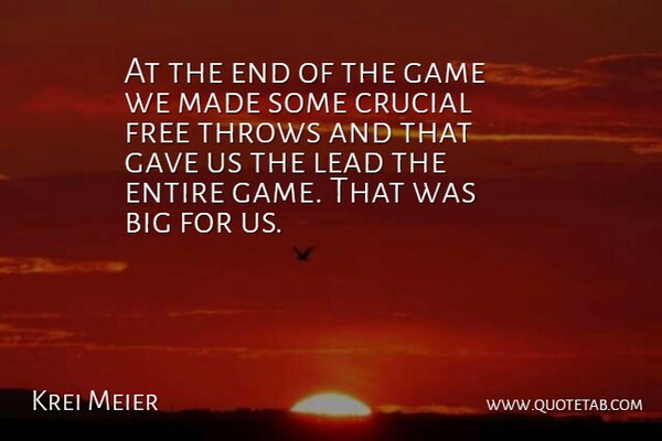 Krei Meier Quote About Crucial, Entire, Free, Game, Gave: At The End Of The...