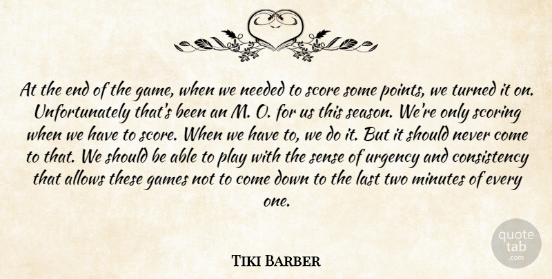 Tiki Barber Quote About Consistency, Games, Last, Minutes, Needed: At The End Of The...