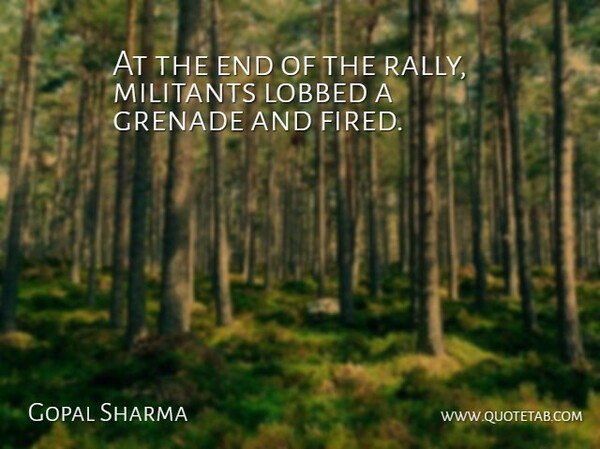 Gopal Sharma Quote About Grenade: At The End Of The...